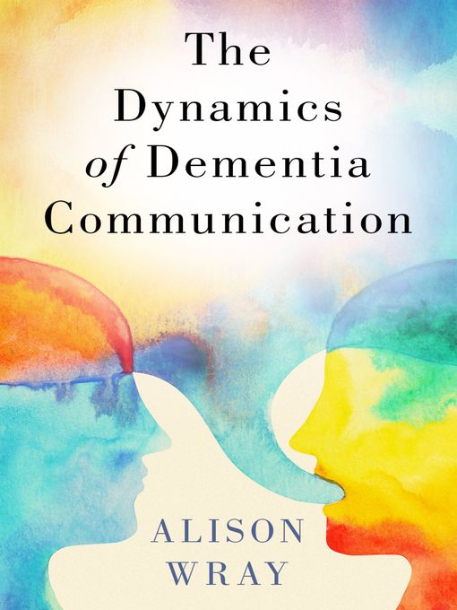 Title details for The Dynamics of Dementia Communication by Alison Wray - Available